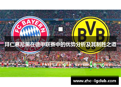 拜仁慕尼黑在德甲联赛中的优势分析及其制胜之道 拜仁慕尼黑在德甲联赛中的优势分析及其制胜之道