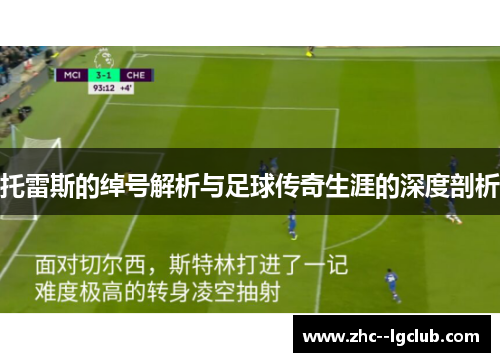 托雷斯的绰号解析与足球传奇生涯的深度剖析 托雷斯的绰号解析与足球传奇生涯的深度剖析