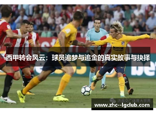 西甲转会风云：球员追梦与追金的真实故事与抉择