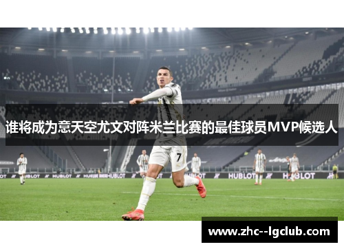 谁将成为意天空尤文对阵米兰比赛的最佳球员MVP候选人