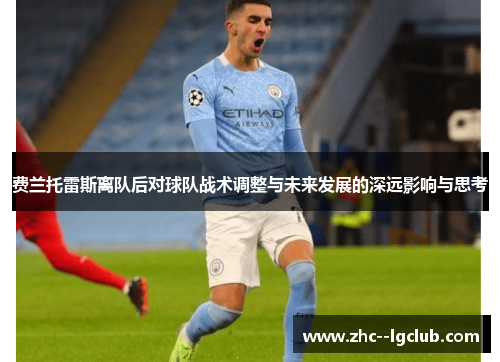 费兰托雷斯离队后对球队战术调整与未来发展的深远影响与思考 费兰托雷斯离队后对球队战术调整与未来发展的深远影响与思考