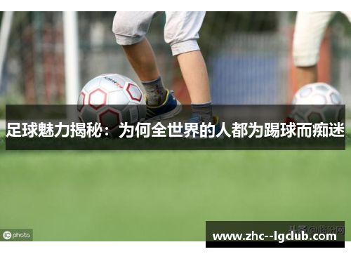 足球魅力揭秘：为何全世界的人都为踢球而痴迷