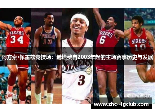 阿方索·佩雷兹竞技场：赫塔费自2003年起的主场赛事历史与发展