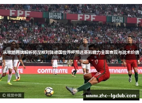 从攻防两端解析努涅斯对阵德国世界杯预选赛影响力全面表现与战术价值
