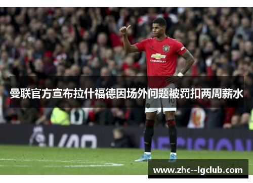 曼联官方宣布拉什福德因场外问题被罚扣两周薪水