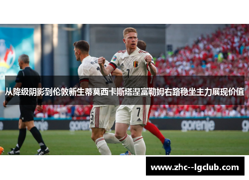 从降级阴影到伦敦新生蒂莫西卡斯塔涅富勒姆右路稳坐主力展现价值 从降级阴影到伦敦新生蒂莫西卡斯塔涅富勒姆右路稳坐主力展现价值